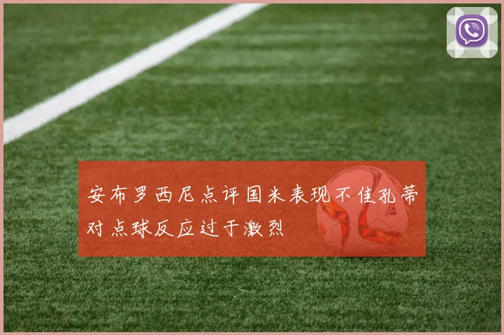 安布罗西尼点评国米表现不佳孔蒂对点球反应过于激烈